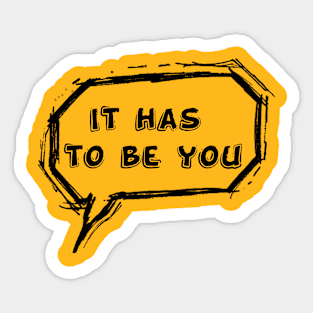 It has to be you Sticker